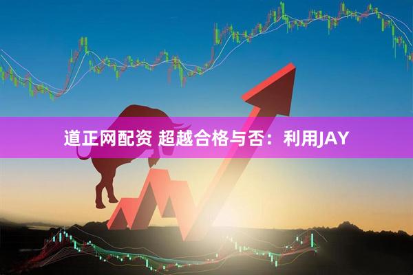 道正网配资 超越合格与否：利用JAY